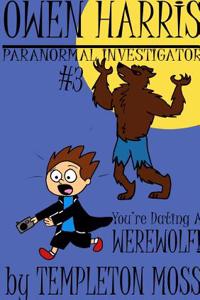 Owen Harris: Paranormal Investigator #3, You're Dating a Werewolf!