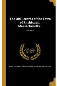 Old Records of the Town of Fitchburgh, Massachusetts ..; Volume 7