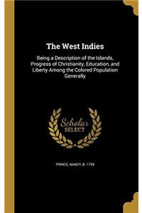 THE WEST INDIES: BEING A DESCRIPTION OF