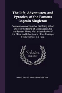 The Life, Adventures, and Pyracies, of the Famous Captain Singleton: Containing an Account of his Being set on Shore in the Island of Madagascar, his Settlement There, With a Description of the Place and Inhabitants: 