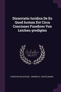 Dissertatio Iuridica De Eo Quod Iustum Est Circa Conciones Funebres Von Leichen-predigten