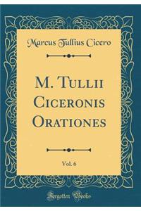 M. Tullii Ciceronis Orationes, Vol. 6 (Classic Reprint)