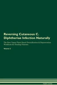 Reversing Cutaneous C. Diphtheriae Infection Naturally the Raw Vegan Plant-Based Detoxification & Regeneration Workbook for Healing Patients. Volume 2
