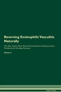 Reversing Eosinophilic Vasculitis Naturally the Raw Vegan Plant-Based Detoxification & Regeneration Workbook for Healing Patients. Volume 2