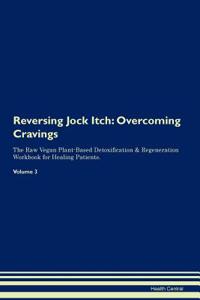 Reversing Jock Itch: Overcoming Cravings the Raw Vegan Plant-Based Detoxification & Regeneration Workbook for Healing Patients. Volume 3