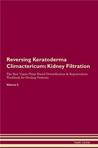 Reversing Keratoderma Climactericum: Kidney Filtration The Raw Vegan Plant-Based Detoxification & Regeneration Workbook for Healing Patients. Volume 5