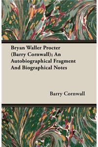 Bryan Waller Procter (Barry Cornwall); An Autobiographical Fragment and Biographical Notes