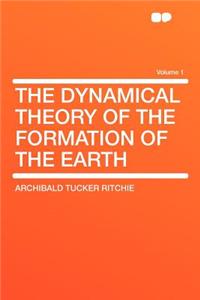 The Dynamical Theory of the Formation of the Earth Volume 1