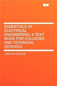 Essentials of Electrical Engineering; A Text Book for Colleges and Technical Schools