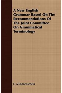 A New English Grammar Based on the Recommendations of the Joint Committee on Grammatical Terminology