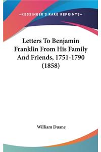 Letters To Benjamin Franklin From His Family And Friends, 1751-1790 (1858)