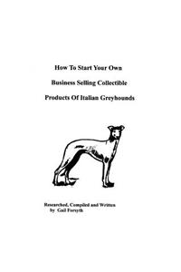 How To Start Your Own Business Selling Collectible Products Of Italian Greyhounds