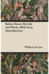 Robert Henri; His Life and Works, with Forty Reproductions