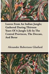 Leaves from an Indian Jungle; Gathered During Thirteen Years of a Jungle Life in the Central Provinces, the Deccan, and Berar