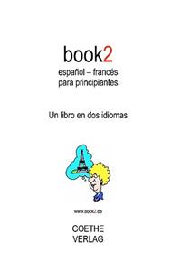 Book2 EspaÃ±ol - FrancÃ©s Para Principiantes: A Book in 2 Languages