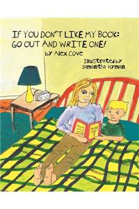 If You Don't Like My Book Go Out and Write One!