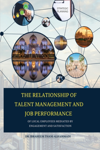 RELATIONSHIP OF TALENT MANAGEMENT AND JOB PERFORMANCE OF LOCAL EMPLOYEES MEDIATED BY ENGAGEMENT AND SATISFACTION (Hard Cover)