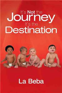 It's Not the Journey- it's the Destination