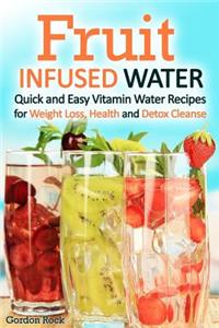 Fruit Infused Water: Quick and Easy Vitamin Water Recipes for Weight Loss, Health and Detox Cleanse: Quick and Easy Vitamin Water Recipes for Weight Loss, Health and Detox Cleanse