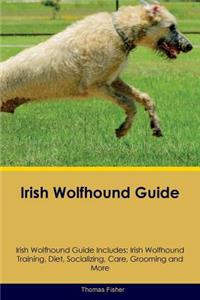 Irish Wolfhound Guide Irish Wolfhound Guide Includes: Irish Wolfhound Training, Diet, Socializing, Care, Grooming, Breeding and More