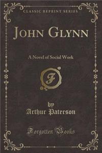 John Glynn: A Novel of Social Work (Classic Reprint)