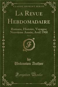 La Revue Hebdomadaire, Vol. 5: Romans, Histoire, Voyages; Neuviï¿½me Annï¿½e; Avril 1900 (Classic Reprint)