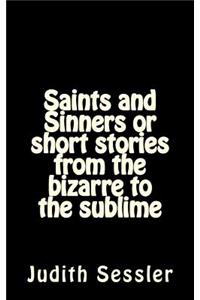 Saints and Sinners or short stories from the bizarre to the sublime