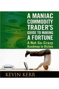 A Maniac Commodity Trader's Guide to Making a Fortune