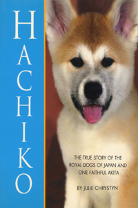 Hachiko: The True Story of the Royal Dogs of Japan and One Faithful Akita