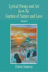 Lyrical Poems and Art from the Garden of Nature and Love Volume 6