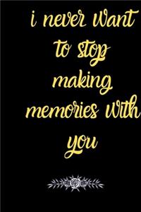 i never want to stop making memories with you