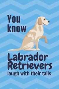 You know Labrador Retrievers laugh with their tails