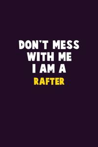 Don't Mess With Me, I Am A Rafter