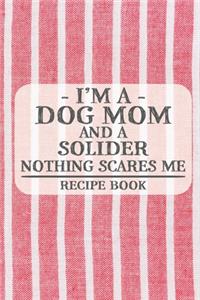I'm a Dog Mom and a Solider Nothing Scares Me Recipe Book