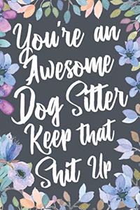 You're An Awesome Dog Sitter Keep That Shit Up