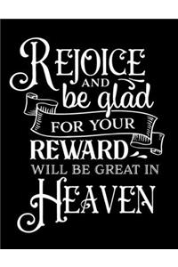 Rejoice and be glad for your reward will be great in heaven