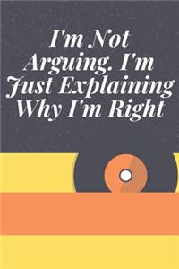 I'm Not Arguing. I'm Just Explaining Why I'm Right