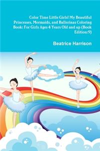 Color Time Little Girls! My Beautiful Princesses, Mermaids, and Ballerinas Coloring Book