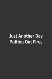 Just Another Day Putting Out Fires.