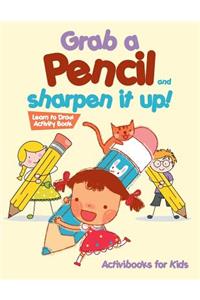 Grab a Pencil and Sharpen It Up! Learn to Draw Activity Book