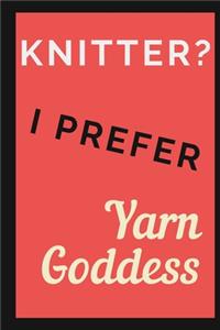 Knitter? I prefer Yarn Goddess