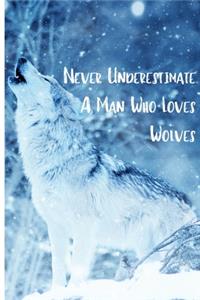 Never Underestimate A Man Who Loves Wolves: Blank Lined Animal Notebook Journal & Planner - Cool Wolf Lover Notebook Gift for women