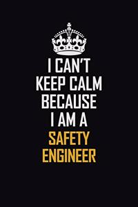 I Can't Keep Calm Because I Am A Safety Engineer