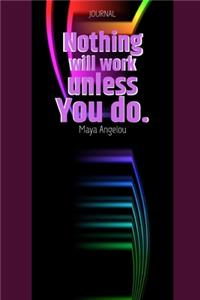 Nothing will work unless you do by Maya Angelou