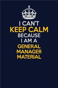 I Can't Keep Calm Because I Am A General Manager Material