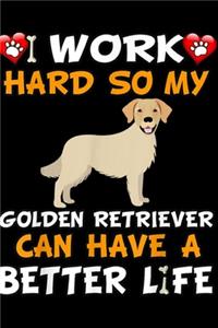 I work hard so my golden retriever can have a better life