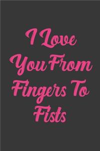 I Love You From Fingers To Fists