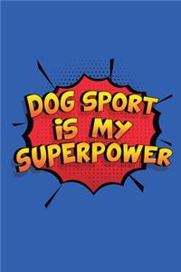 Dog Sport Is My Superpower: A 6x9 Inch Softcover Diary Notebook With 110 Blank Lined Pages. Funny Dog Sport Journal to write in. Dog Sport Gift and SuperPower Design Slogan