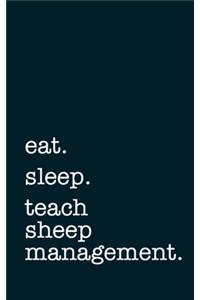 eat. sleep. teach sheep management. - Lined Notebook