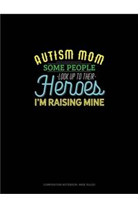 Autism Mom Some People Look Up Their Heroes I'm Raising Mine